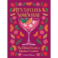 It's 5 O'Clock Somewhere: The Global Guide to Fabulous Cocktails - Paperback