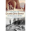 Building the Columbia River Highway: They Said It Couldn't Be Done - Hardcover