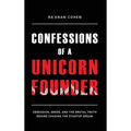 Confessions of a Unicorn Founder: Obsession, Greed, and the Brutal Truth Behind Chasing the Startup Dream - Hardcover