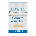 How To Promote Events And Growth Your Team Step By Step From Newbies To Profes: How To Promote Events And Growth Your Team Step By Step From Newbies T - Paperback
