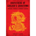 Godfathers of Chicago's Chinatown: Triads, Tongs & Street Gangs - Paperback