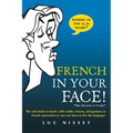 French in Your Face!: 1,001 Smiles, Frowns, Laughs, and Gestures to Get Your Point Across in French - Paperback