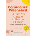 Confidence Unleashed: 10 Kickass Strategies To Grow As A Leader (Without Changing Who You Are) - Paperback