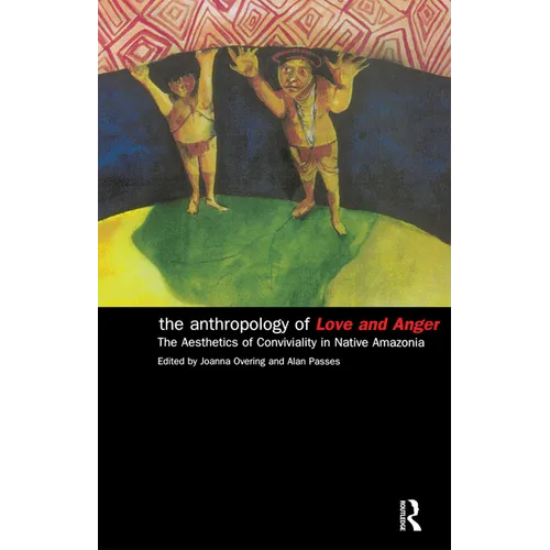 The Anthropology of Love and Anger: The Aesthetics of Conviviality in Native Amazonia - Paperback