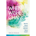 When Wishes Change: What If the Thing You Feared Most Brings More Than You Dreamed? - Paperback