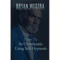 How To Be Charismatic Using Self-Hypnosis - Paperback