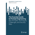 The Essential Guide to Prompt Engineering: Key Principles, Techniques, Challenges, and Security Risks - Paperback