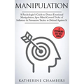 Manipulation: A Psychologist's Guide to Detect Emotional Manipulation, Spot Mind Control Tricks of Influence & Persuasion Tactics to Defend Against It - Paperback