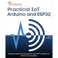 Practical IoT using Arduino and ESP32: Interactive experiments covering sensor reads, Wi-Fi, Bluetooth, and AWS IoT Core connectivity - Paperback
