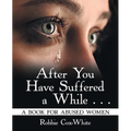 After You Have Suffered a While . . .: A Book for Abused Women - Paperback