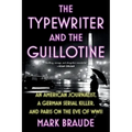 The Typewriter and the Guillotine: An American Journalist, a German Serial Killer, and Paris on the Eve of WWII - Paperback
