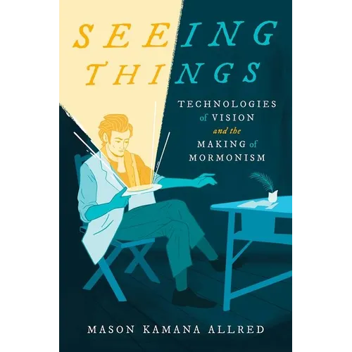 Seeing Things: Technologies of Vision and the Making of Mormonism - Paperback
