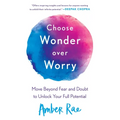 Choose Wonder Over Worry: Move Beyond Fear and Doubt to Unlock Your Full Potential - Paperback