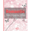 Romantic Love Coupons Ideas: Romantic Coupons Gifts: 96 Romantic Love Coupons Ideas For Him Her & Couples! (Valentine's Day Gifts) - Paperback