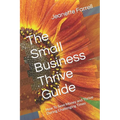 The Small Business Thrive Guide: How To Save Money and Thrive During Challenging Times - Paperback
