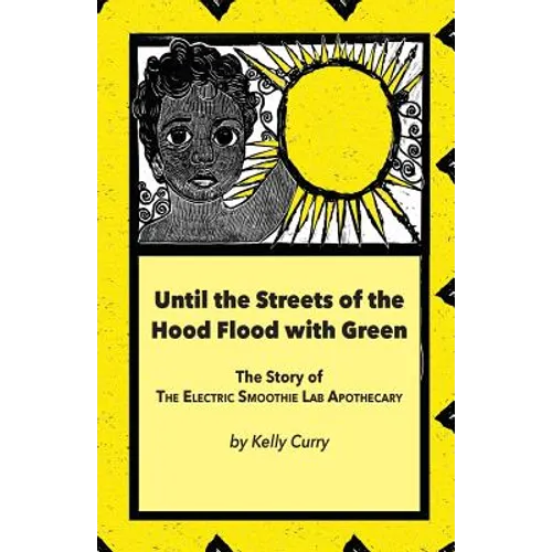 Until the Streets of the Hood Flood with Green: The Story of the Electric Smoothie Lab Apothecary - Paperback