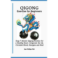 Qigong Exercises for Beginners: Easy 7 Minute Qigong Routine for a Healthy Heart, Invigorate the Qi, Circulate Blood, Energies and Heal - Paperback