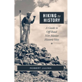 Hiking to History: A Guide to Off-Road New Mexico Historic Sites - Paperback
