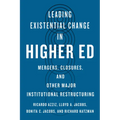 Leading Existential Change in Higher Ed: Mergers, Closures, and Other Major Institutional Restructuring - Paperback