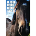 If Your Horse Could Talk: The Ultimate Guide to Partnership - Paperback