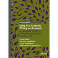 Using AI in Academic Writing and Research: A Complete Guide to Effective and Ethical Academic AI - Hardcover