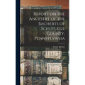 Report on the Ancestry of the Bacherts of Schuylkill County, Pennsylvania [microform] - Hardcover