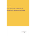 Report of the Third Annual Meeting of Members of the National Education League - Hardcover