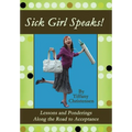 Sick Girl Speaks!: Lessons and Ponderings Along the Road to Acceptance - Hardcover