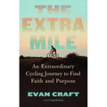 The Extra Mile: An Extraordinary Cycling Journey to Find Faith and Purpose - Hardcover