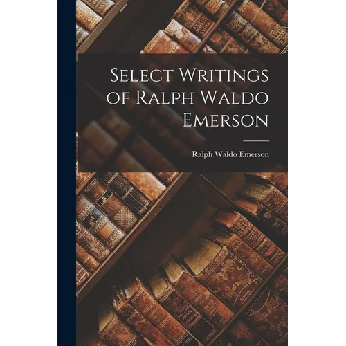 Select Writings of Ralph Waldo Emerson - Paperback