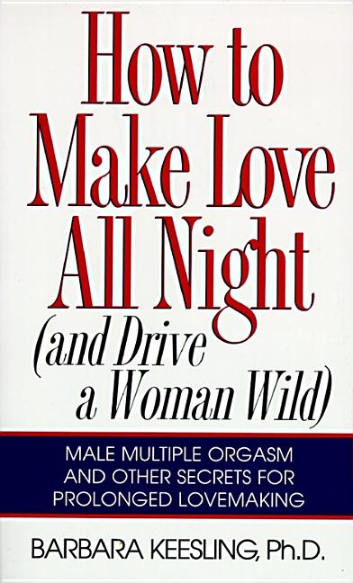 How to Make Love All Night: And Drive a Woman Wild! - Paperback