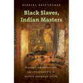 Black Slaves, Indian Masters: Slavery, Emancipation, and Citizenship in the Native American South - Paperback