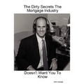 The Dirty Secrets The Mortgage Industry Doesn't Want You To Know - Paperback