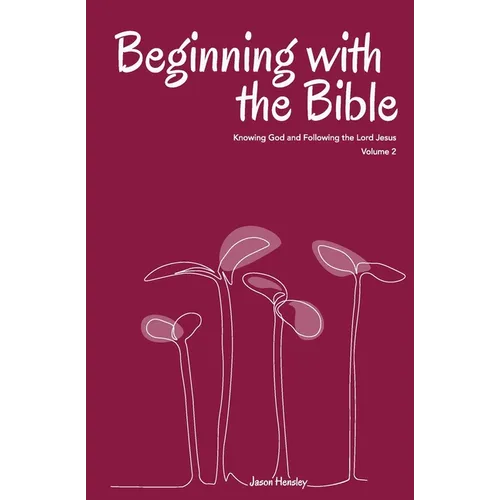 Beginning with the Bible, Volume 2: Knowing God and Following the Lord Jesus - Paperback