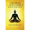 7 Secrets of a Successful Yoga Teacher: Using the Chakras as a Guide for Teaching - Paperback