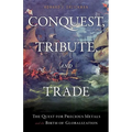 Conquest, Tribute, and Trade: The Quest for Precious Metals and the Birth of Globalization - Hardcover