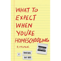 What to Expect When You're Homeschooling: A Memoir - Paperback