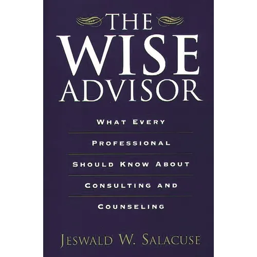 The Wise Advisor: What Every Professional Should Know about Consulting and Counseling - Paperback