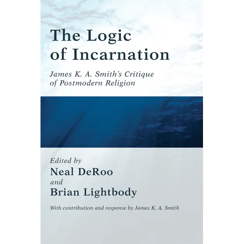 The Logic of Incarnation: James K. A. Smith's Critique of Postmodern Religion - Paperback