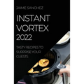Instant Vortex 2022: Tasty Recipes to Surprise Your Guests - Paperback