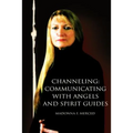 Channeling: Communicating with Angels and Spirit Guides - Paperback