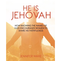 He Is Jehovah: How knowing the Names of God Encourages Women to Share His Faithfulness - Paperback