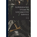 Superheated Steam in Locomotive Service - Paperback