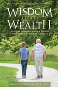 Wisdom Before Wealth: Principles of Wealth Creation and Financial Independence for the Next Generation - Paperback