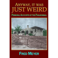 Anyway, it was Just Weird!: Personal Accounts of the Paranormal (black and white) - Paperback