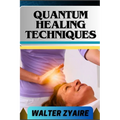 Quantum Healing Techniques: A Complete Guide For Navigating The Realm Of Possibilities And Harnessing Energy For Holistic Wellness - Paperback