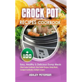 Crock Pot Recipes Cookbook: 100+ Easy, Healthy & Delicious Dump Meals (Slow Cooker Cookbook, Slow Cooker Recipes, Dump Meals, Crockpot Cookbooks, - Paperback