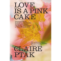 Love Is a Pink Cake: Irresistible Bakes for Morning, Noon, and Night - Hardcover