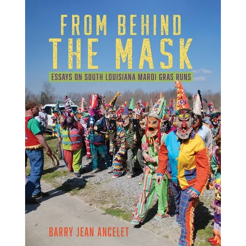 From Behind the Mask: Essays on South Louisiana Mardi Gras Runs - Paperback