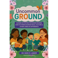 Uncommon Ground: Guided Activities for Moms Raising Kids to Thrive Across Race, Culture & Other Lines of Difference - Paperback